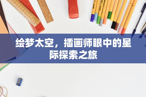 绘梦太空，插画师眼中的星际探索之旅