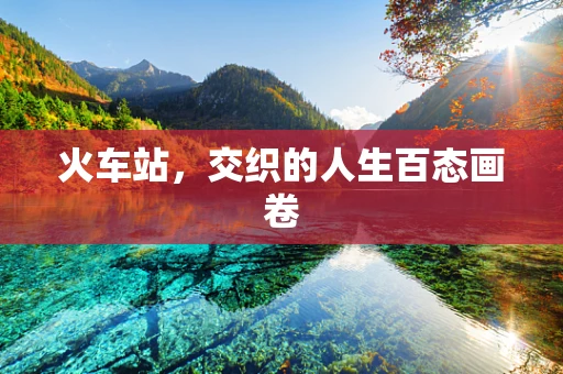 火车站，交织的人生百态画卷