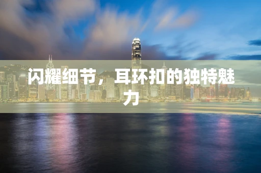 闪耀细节，耳环扣的独特魅力