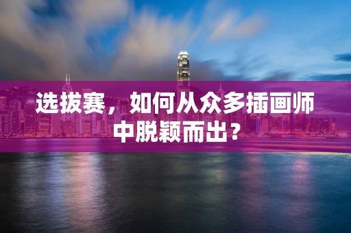 选拔赛，如何从众多插画师中脱颖而出？