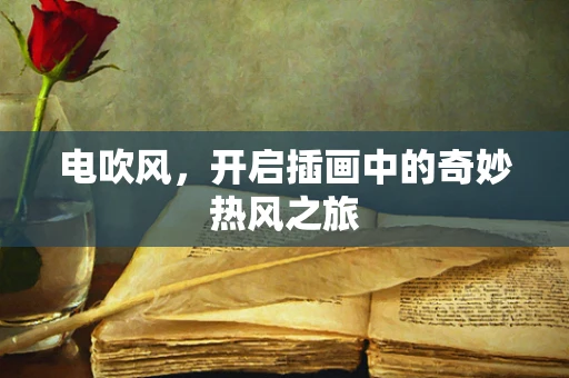 电吹风，开启插画中的奇妙热风之旅