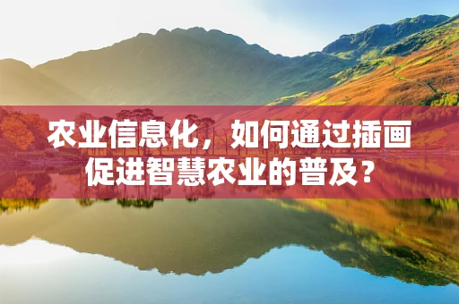 农业信息化，如何通过插画促进智慧农业的普及？