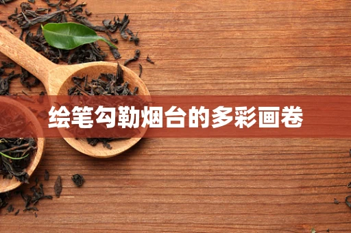 绘笔勾勒烟台的多彩画卷