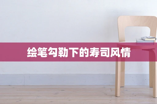 绘笔勾勒下的寿司风情