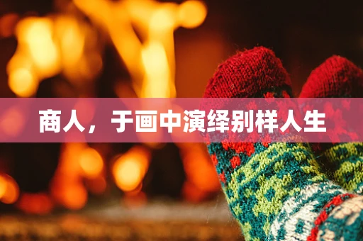 商人，于画中演绎别样人生