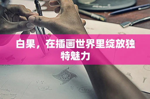 白果，在插画世界里绽放独特魅力