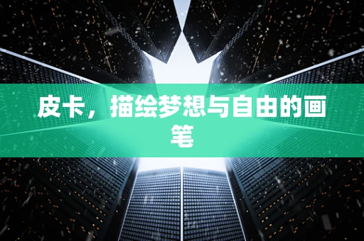 皮卡，描绘梦想与自由的画笔