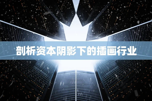 剖析资本阴影下的插画行业