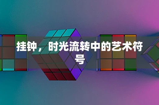 挂钟，时光流转中的艺术符号