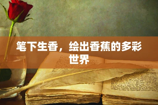 笔下生香，绘出香蕉的多彩世界
