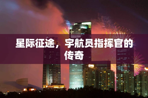 星际征途，宇航员指挥官的传奇