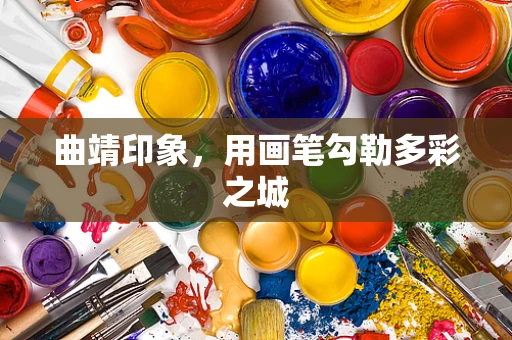 曲靖印象，用画笔勾勒多彩之城