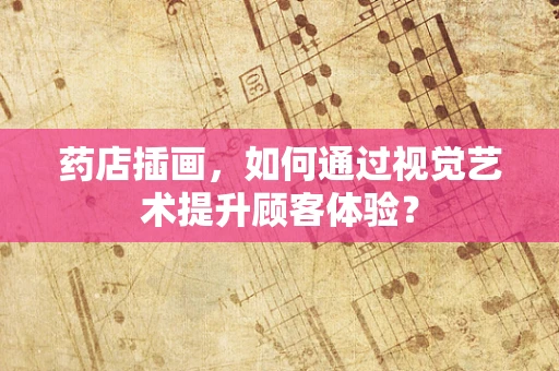 药店插画，如何通过视觉艺术提升顾客体验？