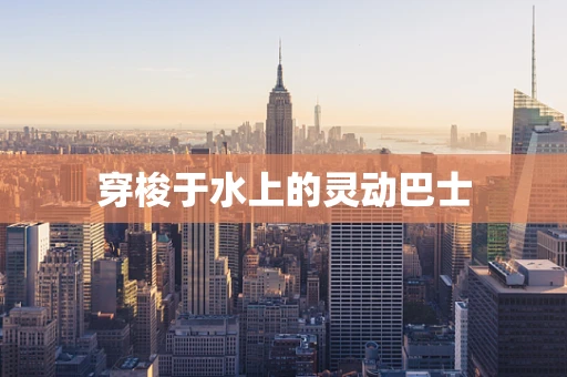 穿梭于水上的灵动巴士