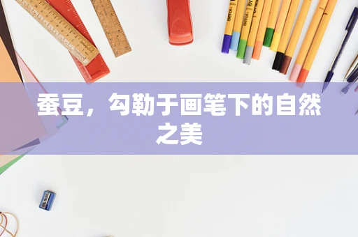 蚕豆，勾勒于画笔下的自然之美