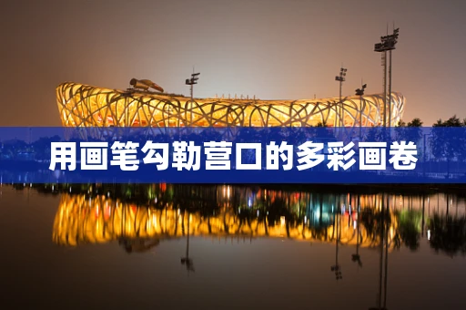 用画笔勾勒营口的多彩画卷