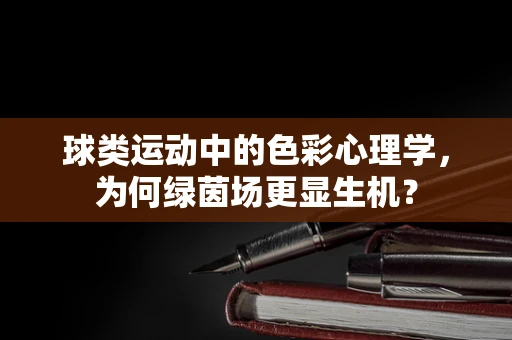 球类运动中的色彩心理学，为何绿茵场更显生机？