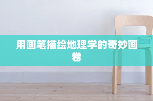 用画笔描绘地理学的奇妙画卷