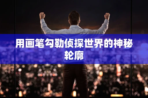 用画笔勾勒侦探世界的神秘轮廓