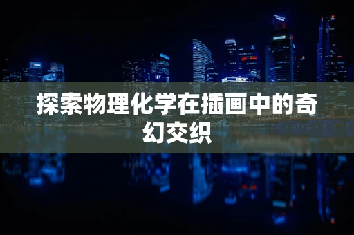 探索物理化学在插画中的奇幻交织