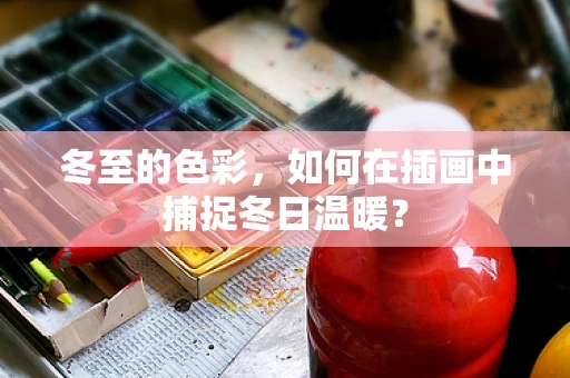 冬至的色彩，如何在插画中捕捉冬日温暖？