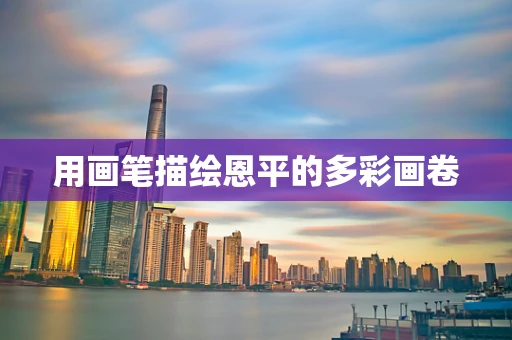 用画笔描绘恩平的多彩画卷