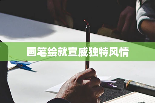画笔绘就宣威独特风情