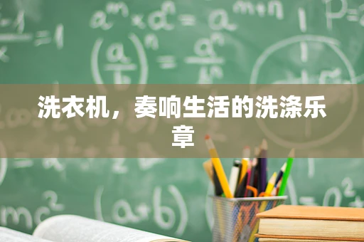 洗衣机，奏响生活的洗涤乐章