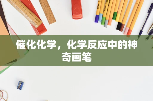 催化化学，化学反应中的神奇画笔