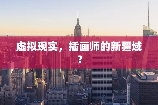 虚拟现实，插画师的新疆域？
