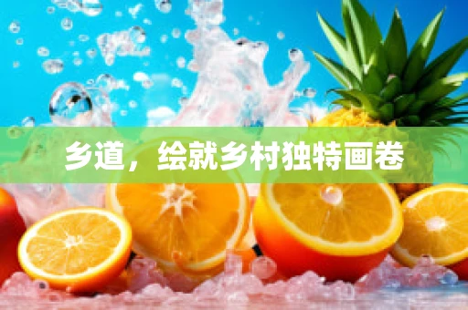 乡道，绘就乡村独特画卷