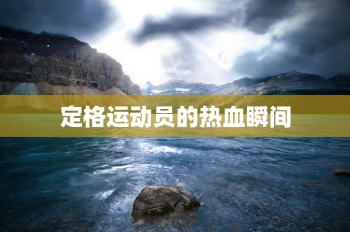 定格运动员的热血瞬间