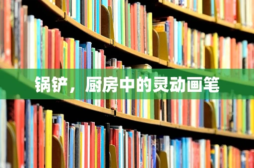 锅铲，厨房中的灵动画笔