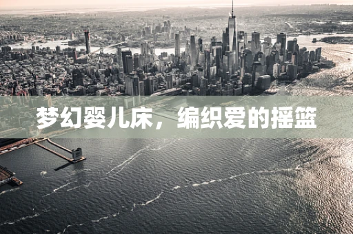 梦幻婴儿床，编织爱的摇篮