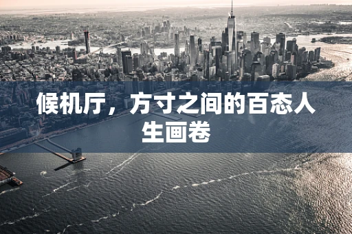 候机厅，方寸之间的百态人生画卷