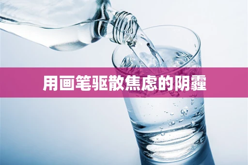 用画笔驱散焦虑的阴霾