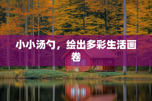 小小汤勺，绘出多彩生活画卷