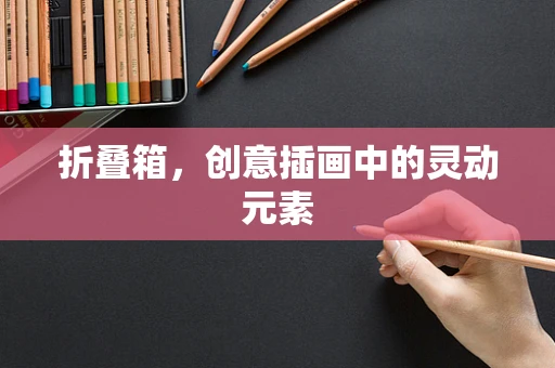 折叠箱，创意插画中的灵动元素