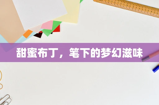 甜蜜布丁，笔下的梦幻滋味