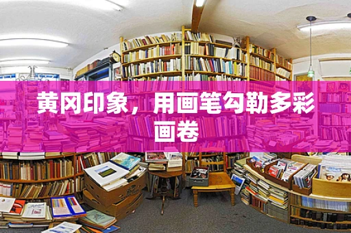 黄冈印象，用画笔勾勒多彩画卷