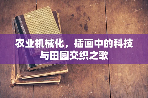 农业机械化，插画中的科技与田园交织之歌