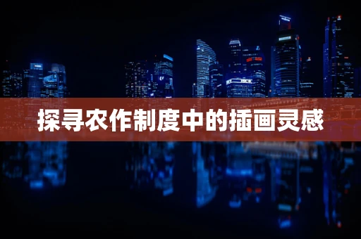 探寻农作制度中的插画灵感