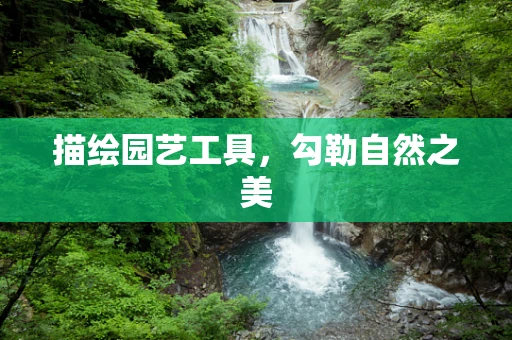 描绘园艺工具，勾勒自然之美