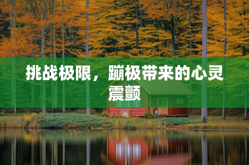 挑战极限，蹦极带来的心灵震颤