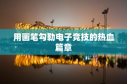 用画笔勾勒电子竞技的热血篇章
