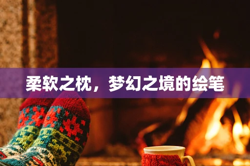 柔软之枕，梦幻之境的绘笔