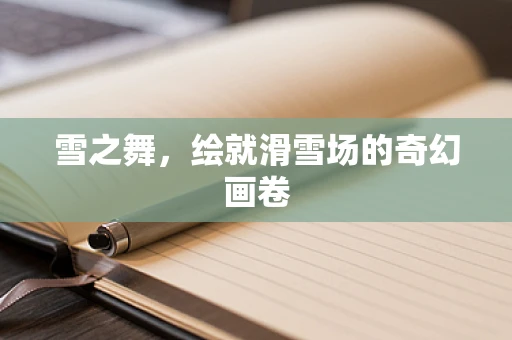 雪之舞，绘就滑雪场的奇幻画卷
