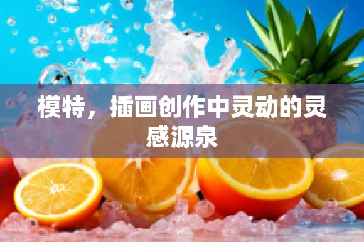 模特，插画创作中灵动的灵感源泉