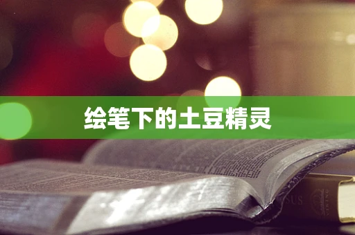 绘笔下的土豆精灵
