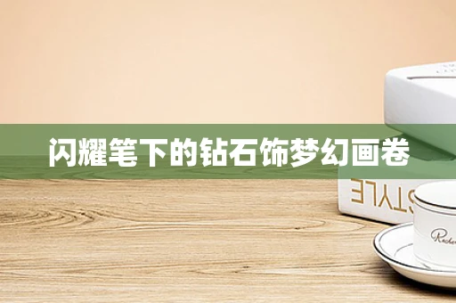 闪耀笔下的钻石饰梦幻画卷